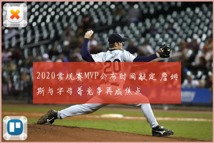 2020常规赛MVP公布时间敲定 詹姆斯与字母哥竞争再成焦点