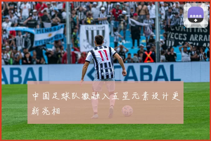 中国足球队徽融入五星元素设计更新亮相