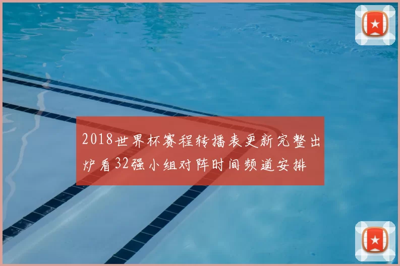 2018世界杯赛程转播表更新完整出炉看32强小组对阵时间频道安排