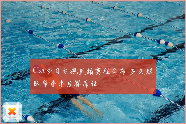 CBA今日电视直播赛程公布 多支球队争夺季后赛席位