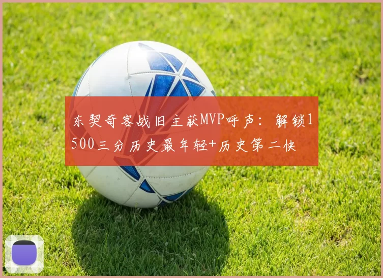 东契奇客战旧主获MVP呼声：解锁1500三分历史最年轻+历史第二快