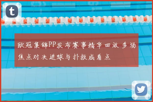 欧冠集锦PP发布赛事精华回放 多场焦点对决进球与扑救成看点
