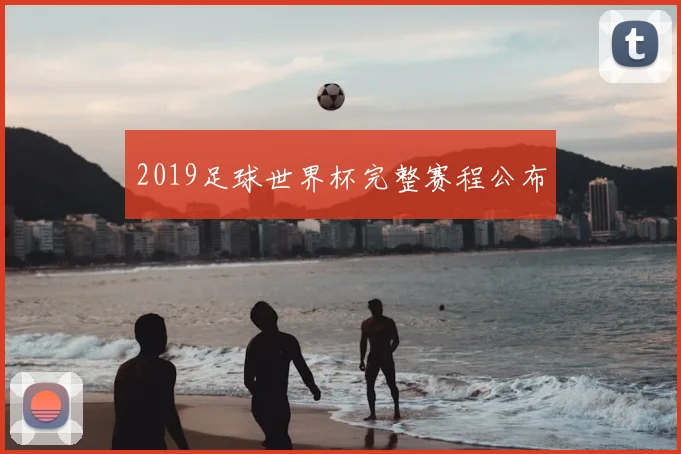 2019足球世界杯完整赛程公布