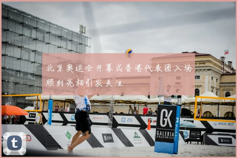 北京奥运会开幕式香港代表团入场顺利亮相引发关注