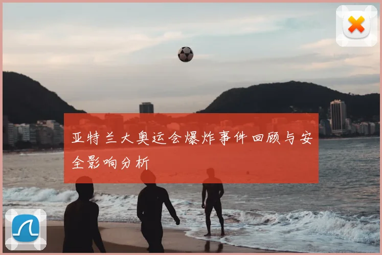 亚特兰大奥运会爆炸事件回顾与安全影响分析