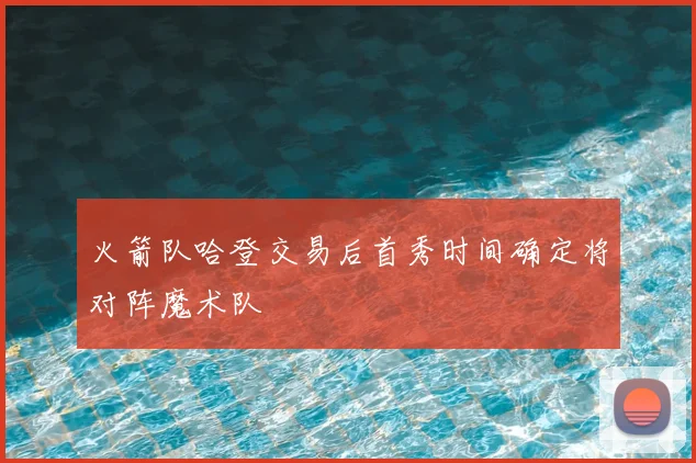 火箭队哈登交易后首秀时间确定将对阵魔术队
